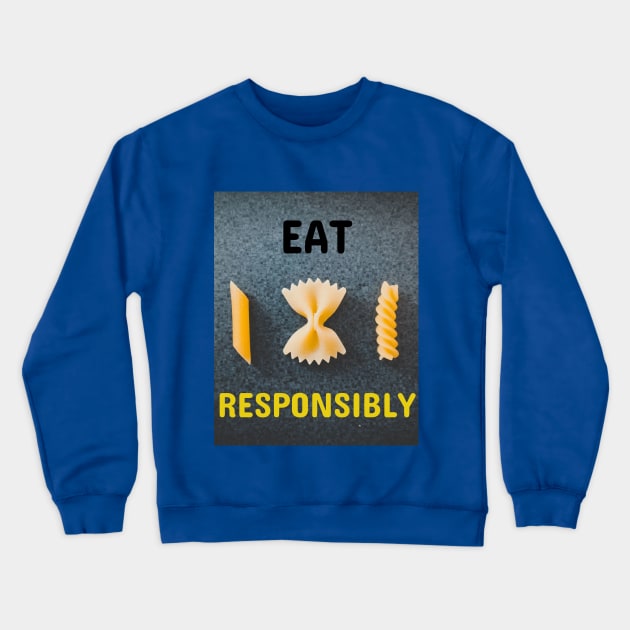 Eat Pasta Responsibly Crewneck Sweatshirt by Jerry De Luca